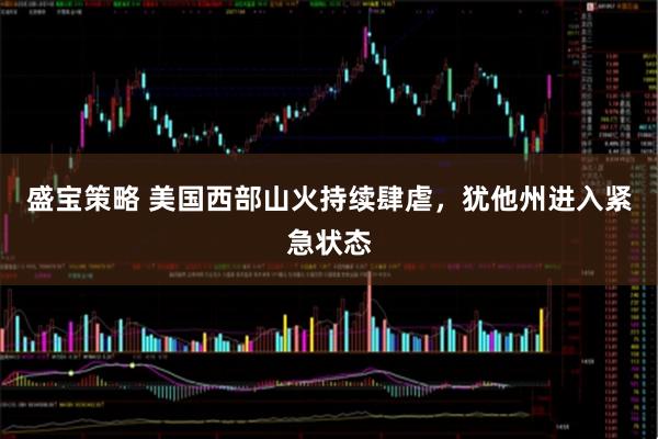 盛宝策略 美国西部山火持续肆虐，犹他州进入紧急状态
